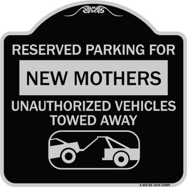 Reserved Parking for New Mothers Unauthorized Vehicles Towed Away Alum, 18" x 18", BS-1818-23089